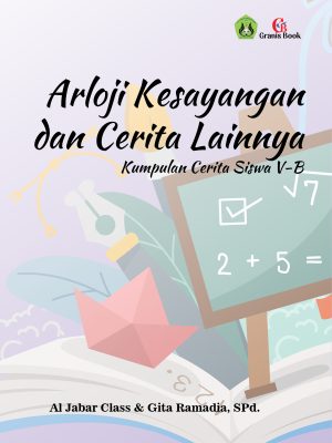 Arloji Kesayangan dan Cerita Lainnya : Kumpulan Cerita Siswa V-B