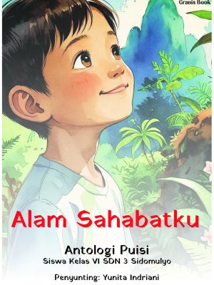 Alam Sahabatku: Antologi Puisi Siswa Kelas VI SDN 3 Sidomulyo
